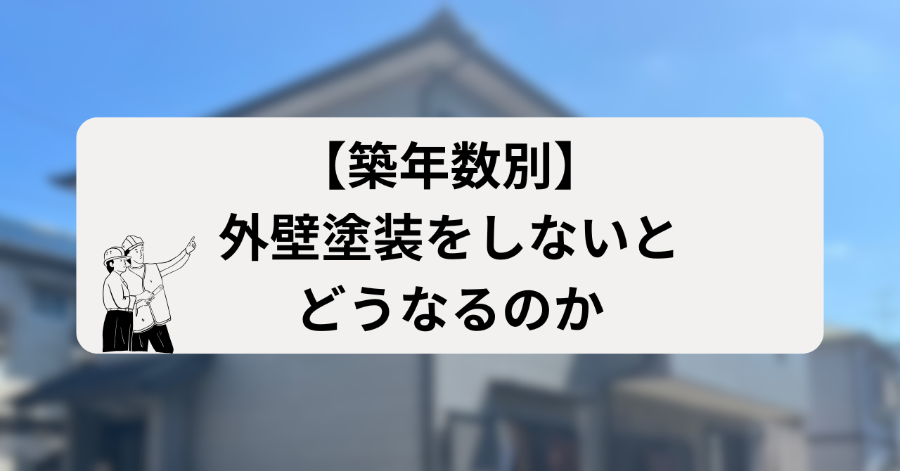 【築年数別】外壁塗装をしないとどうなるのか