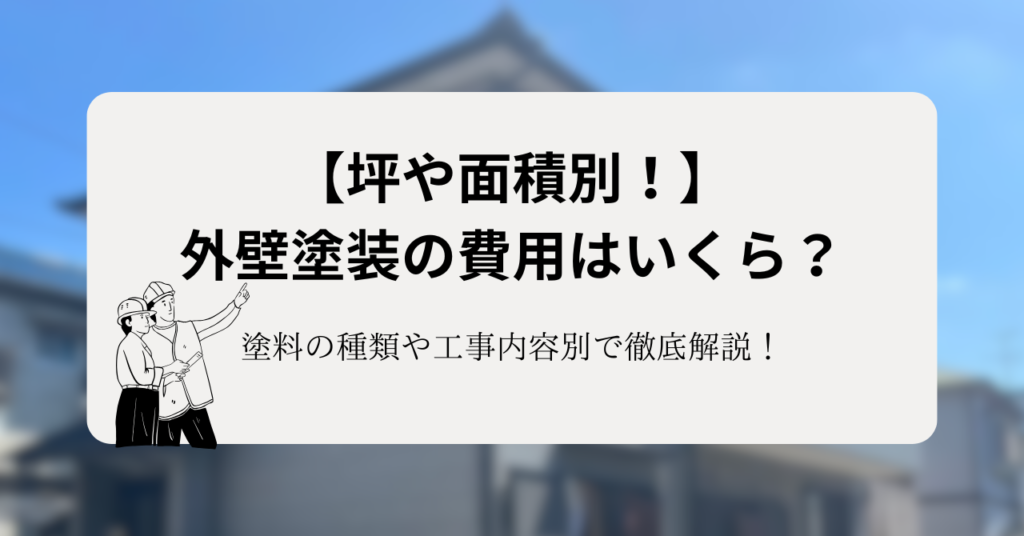 【坪や面積別！】外壁塗装の費用はいくら？塗料の種類や工事内容別で徹底解説！