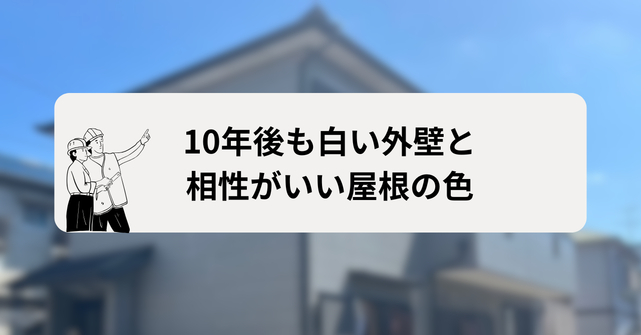 10年後も白い外壁と相性がいい屋根の色