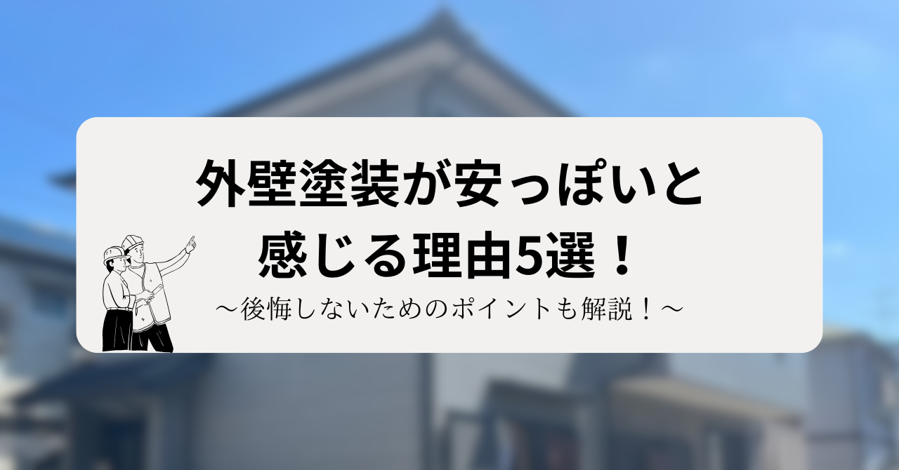 外壁塗装が安っぽいと感じる理由5選！後悔しないためのポイントも解説！