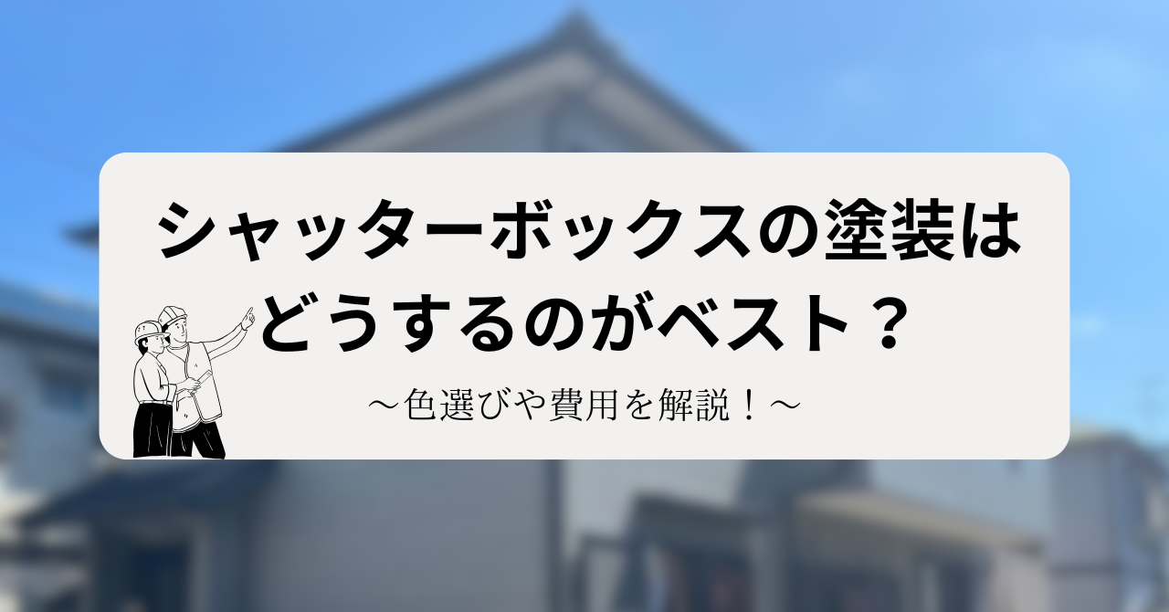 シャッターボックスの塗装はどうするのがベスト？色選びや費用を解説！