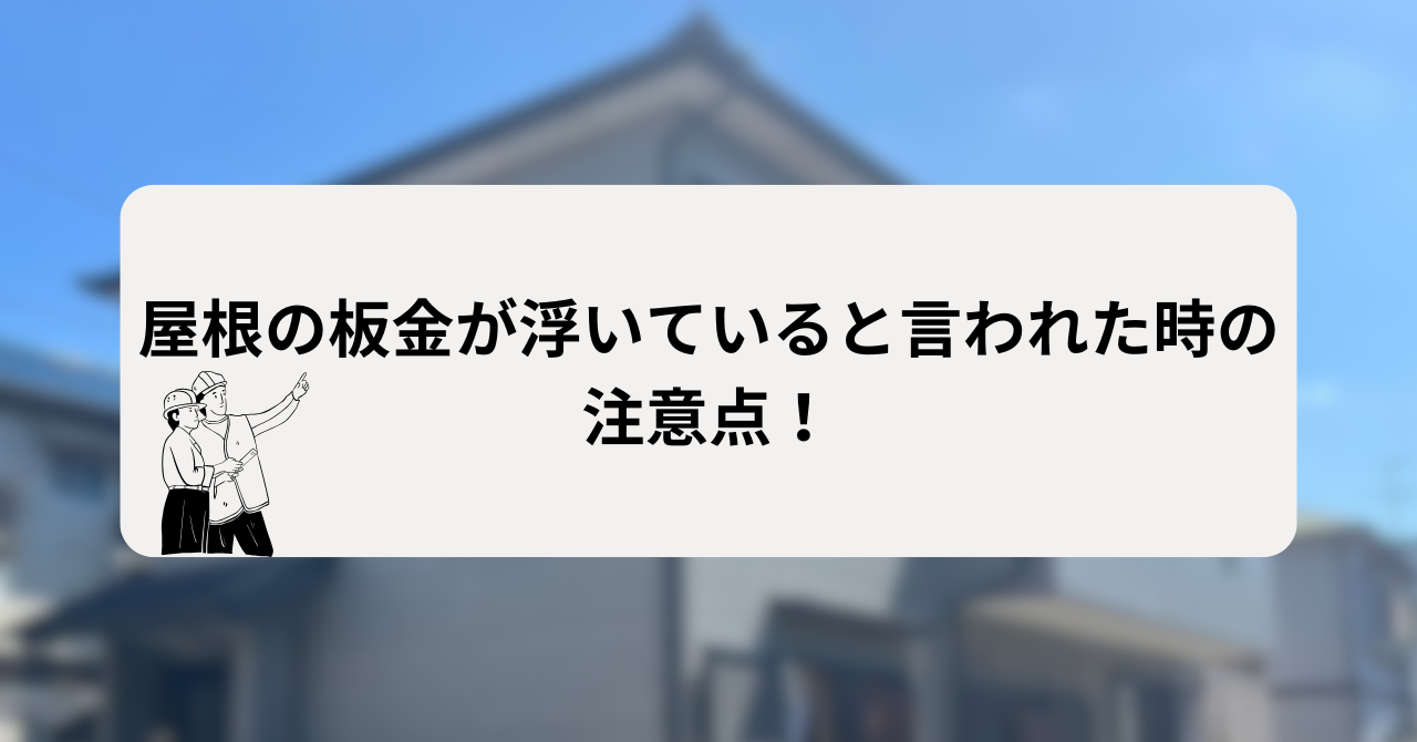 屋根の板金が浮いていると言われた時の注意点！