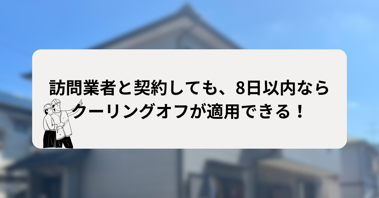 訪問業者と契約しても、8日以内ならクーリングオフが適用できる！