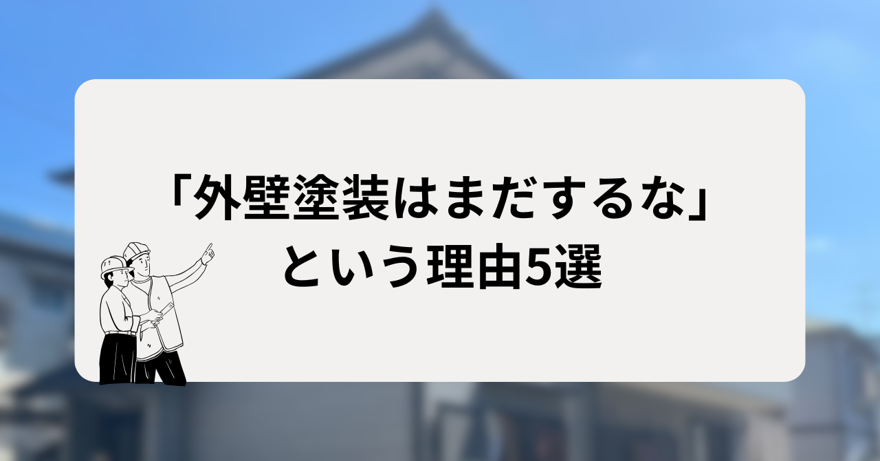 「外壁塗装はまだするな」という理由5選