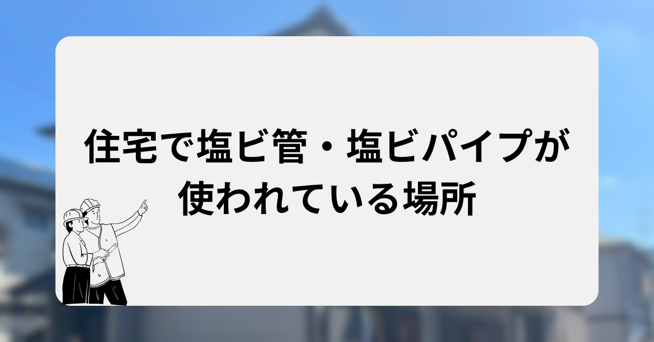 住宅で塩ビ管・塩ビパイプが使われている場所