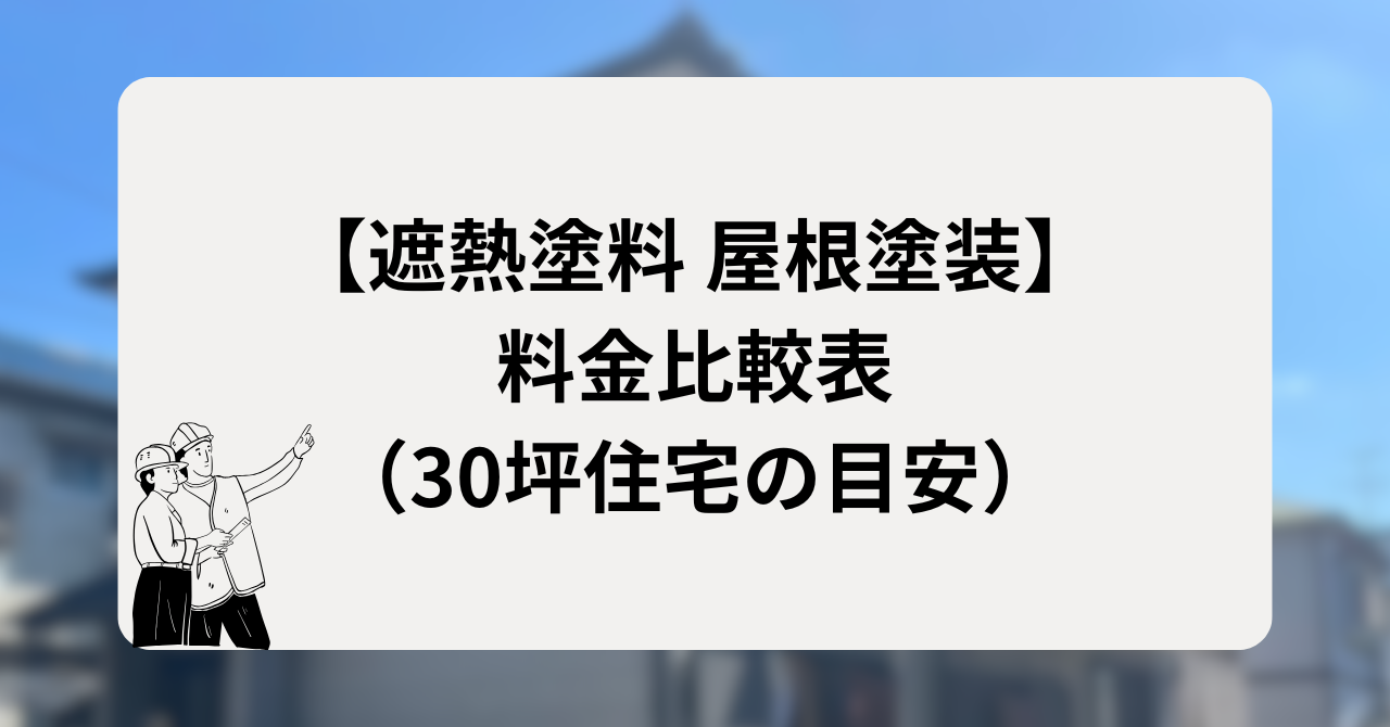 【遮熱塗料 屋根塗装】料金比較表(30坪住宅の目安)