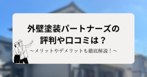 外壁塗装パートナーズの評判や口コミは？メリットやデメリットも徹底解説！