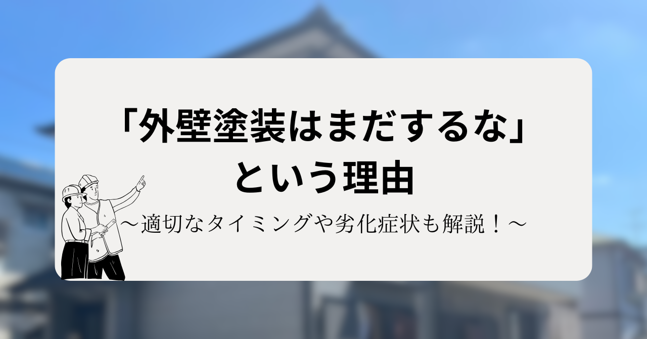 「外壁塗装はまだするな」という理由5選|適切なタイミングや劣化症状も解説!