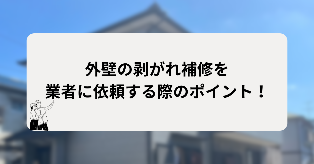 外壁の剥がれの補修を業者に依頼する際のポイント!