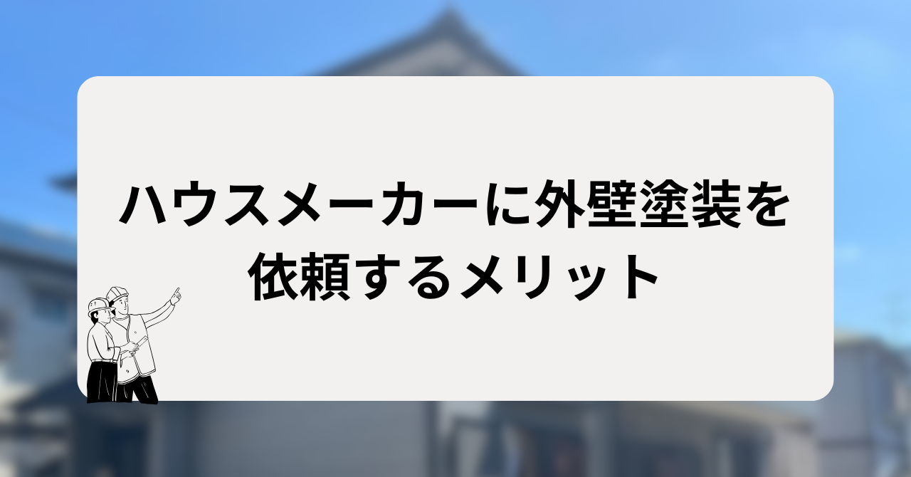 ハウスメーカーに外壁塗装を依頼するメリット