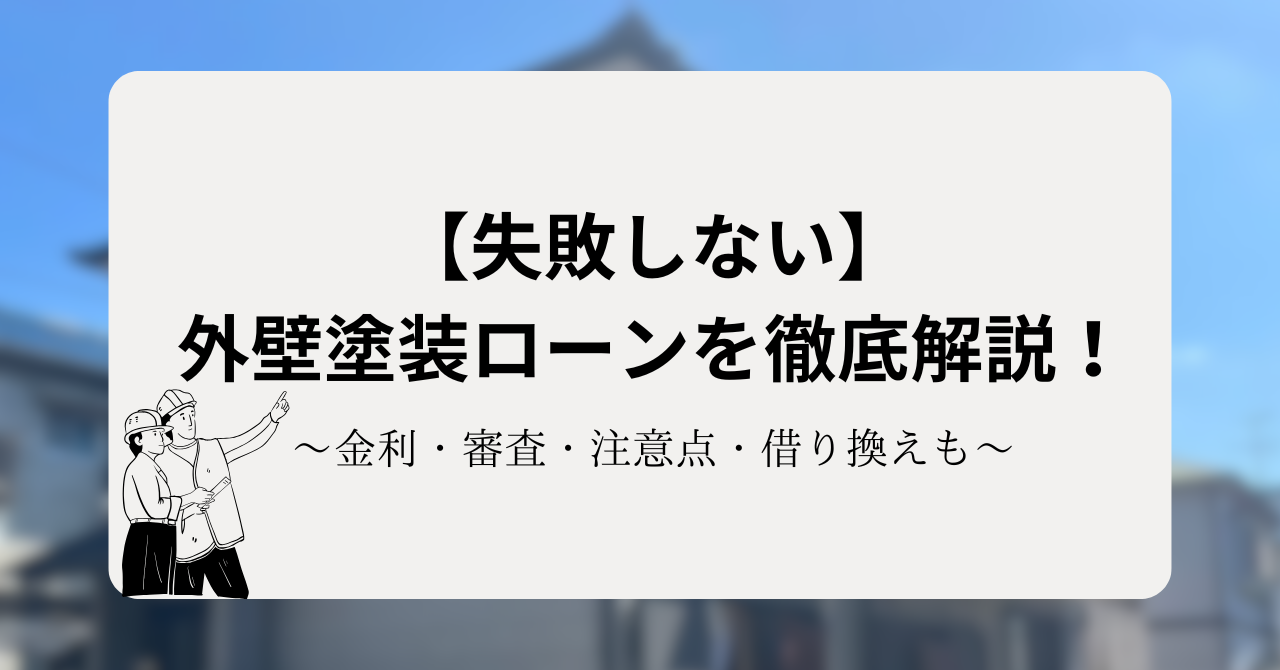 【失敗しない】外壁塗装ローンを徹底解説!金利・審査・注意点・借り換えも