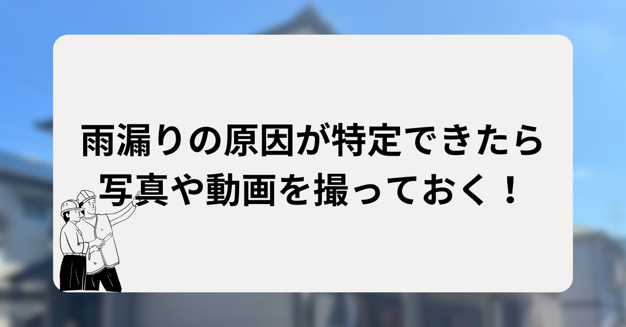 雨漏りの原因が特定できたら写真や動画を撮っておく