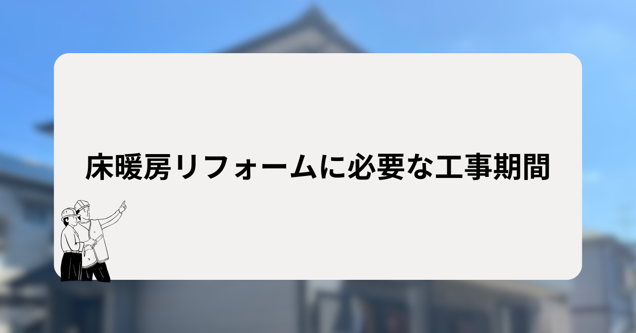 床暖房リフォームに必要な工事期間