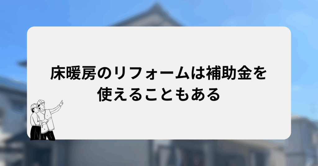 床暖房のリフォームは補助金を使えることもある