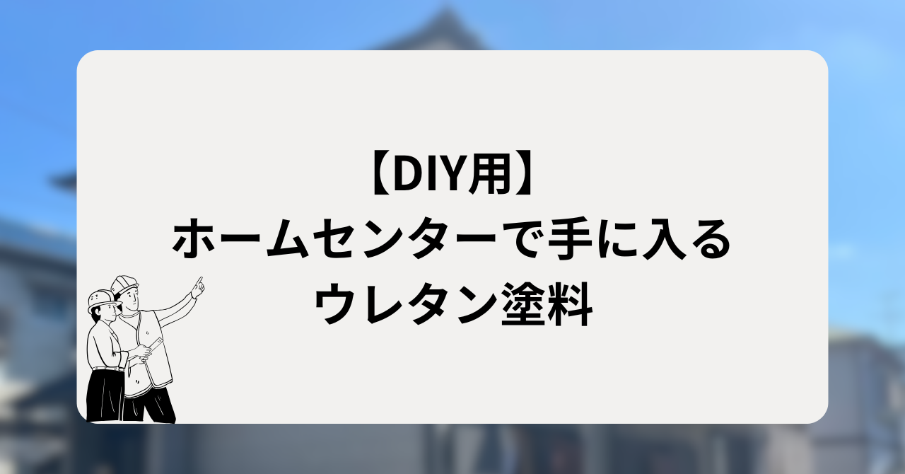 【DIY用】ホームセンターで手に入るウレタン塗料
