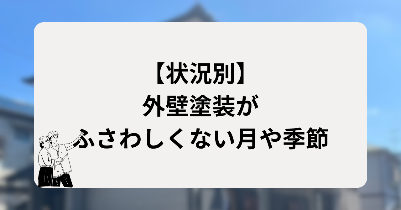 【状況別】外壁塗装がふさわしくない月や季節