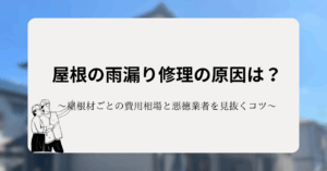 屋根の雨漏り修理の原因は？屋根材ごとの費用相場と悪徳業者を見抜くコツ