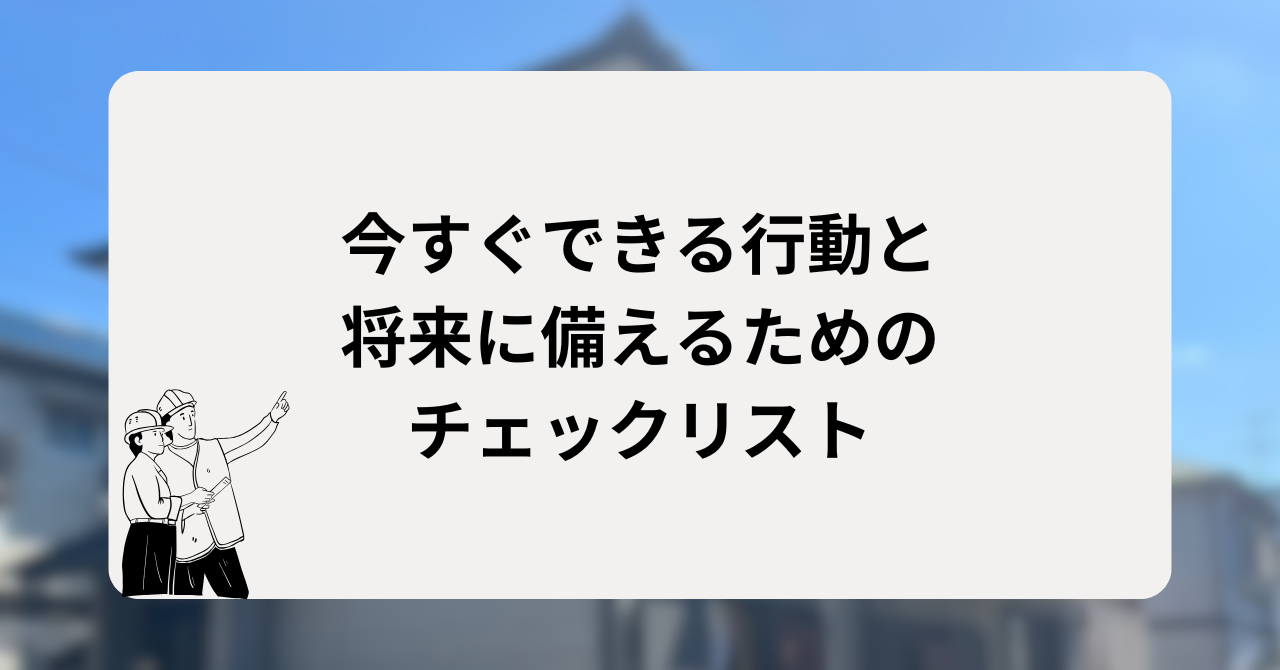 今すぐできる行動と、将来に備えるためのチェックリスト